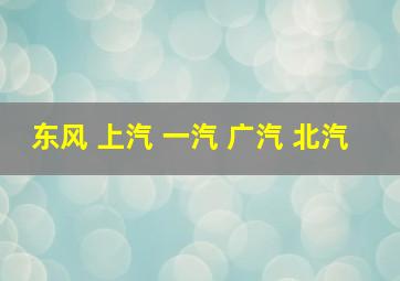 东风 上汽 一汽 广汽 北汽